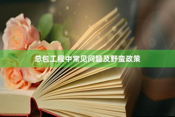 总包工程中常见问题及野蛮政策